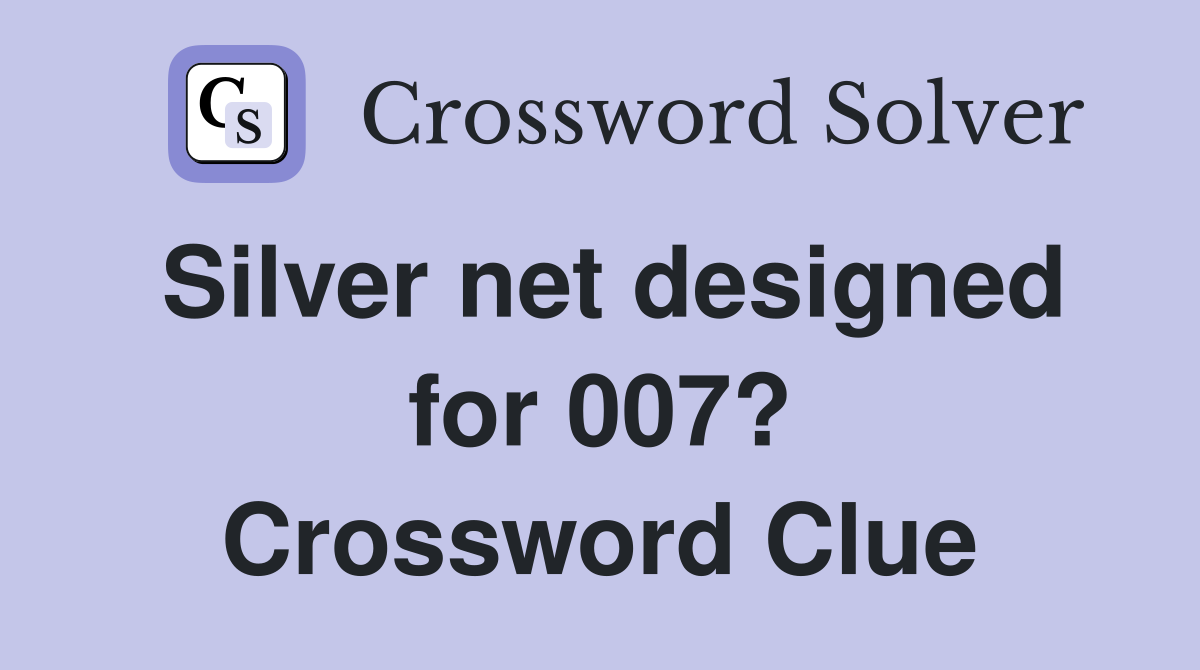 Silver net designed for 007? Crossword Clue Answers Crossword Solver